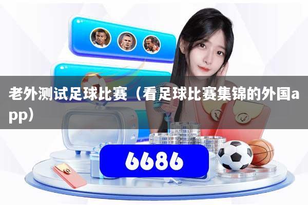 老外测试足球比赛（看足球比赛集锦的外国app）