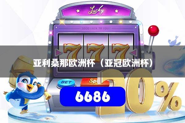 亚利桑那欧洲杯（亚冠欧洲杯）