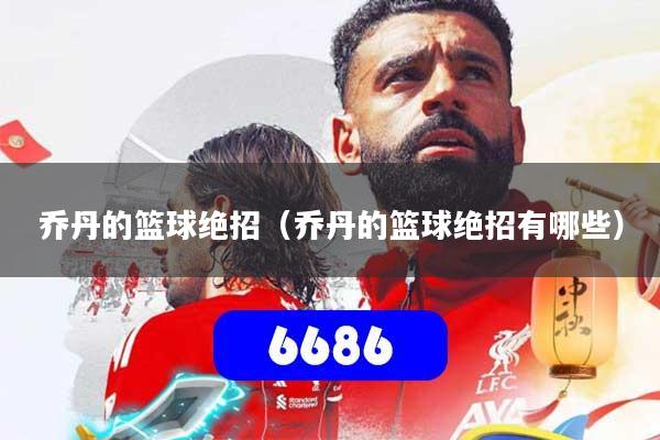 乔丹的篮球绝招（乔丹的篮球绝招有哪些）