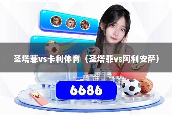圣塔菲vs卡利体育(圣塔菲vs阿利安萨)